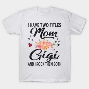 gigi i have two titles mom and gigi T-Shirt